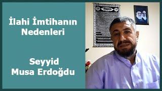 İlahi İmtihanın Nedenleri - Seyyid Musa Erdoğdu