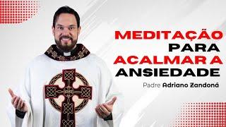 Meditação para acalmar a ansiedade | Padre Adriano Zandoná