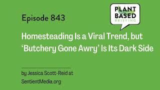 843: Homesteading Is a Viral Trend, but ‘Butchery Gone Awry’ Is Its Dark Side by Jessica...