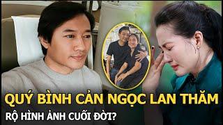 Quý Bình cản Ngọc Lan thăm, rộ hình ảnh cuối đời?