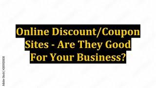 Online Discount/Coupon Sites - Are They Good For Your Business?