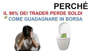 PERCHÉ IL 90% DEI TRADER PERDE SOLDI e come GUADAGNARE in BORSA