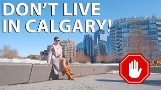 DON'T LIVE in CALGARY  | CALGARY is NOT for Everyone!