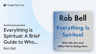 Everything is Spiritual: A Brief Guide to Who… by Rob Bell · Audiobook preview