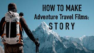 How to Make Adventure Travel Films -  "Storytelling"