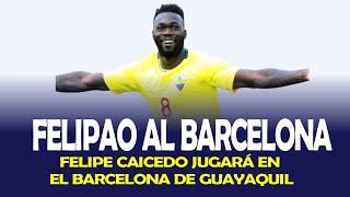 ¡BOMBAZO EN ECUADOR! FELIPE CAICEDO AL BARCELONA DE GUAYAQUIL