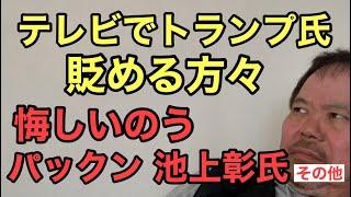 第886回 テレビでトランプ氏を貶める方々 悔しいのう パックン 池上彰氏 その他