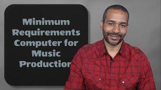 Minimum Requirements Computer for Music Production