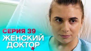 ЖЕНСКИЙ ДОКТОР-4 | СЕРИЯ 39. Лучший Сериал О Врачах. Мелодрама