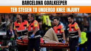 Barcelona's Marc-Andre ter Stegen to Undergo Surgery After Knee Injury | News9