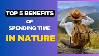 Top 5 Health Benefits of spending time in nature | Benefits of nature