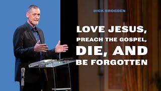 Love Jesus, Preach The Gospel, Die, And Be Forgotten | Dick Brogden | The Brooklyn Tabernacle