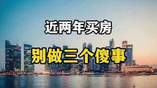 专家给这两年买房人的建议，不管有钱没钱，千万别做这三件傻事