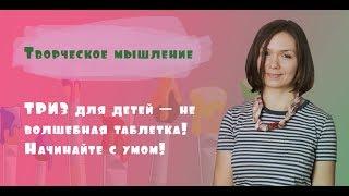 ТРИЗ для детей — не волшебная таблетка! Начинайте с умом