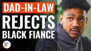Dad-In-Law Rejects Black Fiance | @DramatizeMe