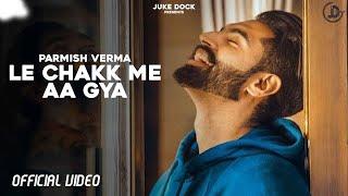 Le Chakk Main Aa Gya - Parmish Verma (Official Video) Desi Crew | Juke Dock