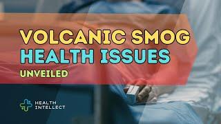 Unveiling Volcanic Smog: Health Impact Explained