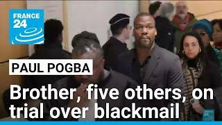 Pogba's brother, five others, on trial for blackmailing him • FRANCE 24 English