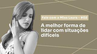 A melhor forma de lidar com situações difíceis | Fale com a Miss | Ep. #02