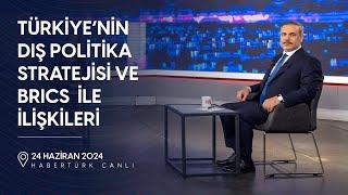 Türkiye'nin Dış Politika Stratejisi ve BRICS ile İlişkileri | Habertürk