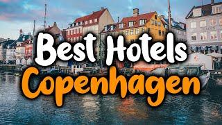 Best Hotels In Copenhagen, Denmark - For Families, Couples, Work Trips, Luxury & Budget