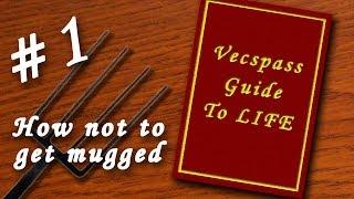 Vecspass Guide to LIFE - #1 How not to Get Mugged