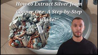 How to Extract Silver from Copper Ore: A Step-by-Step Guide!"