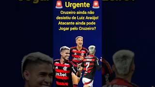 Cruzeiro não desistiu da Contratação de Luiz Araújo? #cruzeiro #flamengo #ultimasnoticiasdocruzeiro