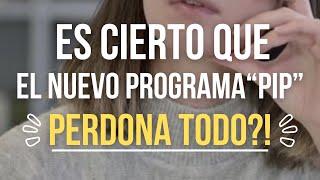 Es cierto que el nuevo programa PIP perdona todo?