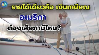 เงินเกษียณอเมริกา ส่งกลับไทย รายได้เดียวคือเงิน Social Security เงินเกษียณ แล้วต้องเสียภาษีไหม?