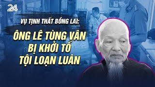 Vụ Tịnh Thất Bồng Lai: Ông Lê Tùng Vân bị khởi tố tội loạn luân | VTV24