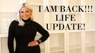 I AM BACK! LIFE UPDATE