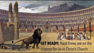 GET READY--Hard Times are on the Horizon for us in Christ’s Church