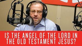 Is the Angel of the Lord in the Old Testament Jesus?