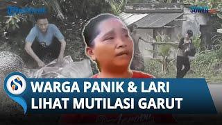 Kepanikan Warga Lihat Pelaku Mutilasi ODGJ di Garut: Kaget, Dikira Potong Ayam, Saya Langsung Lari