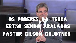 O PODERES DA TERRA ESTÃO SENDO ABALADOS PASTOR GILSON GRUDTNER