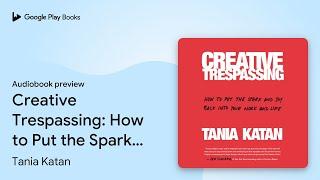 Creative Trespassing: How to Put the Spark and… by Tania Katan · Audiobook preview