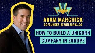 "How to Build a Unicorn Company in Europe" by Adam Marchick, Cofounder @Voicelabs.co