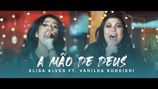 Elisa Alves feat. Vanilda Bordieri - A mão de Deus | Clipe Oficial