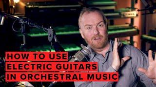 How To Use Electric Guitars In Orchestral Music