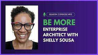 Be More Enterprise Architect with Shelly Sousa