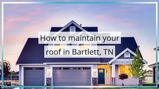 How to maintain your roof in Bartlett, Memphis, TN