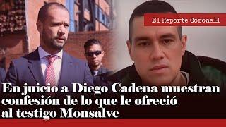 En juicio a Diego Cadena muestran confesión de lo que le ofreció al testigo Juan Guillermo Monsalve