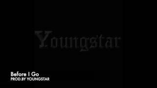 BEFORE I GO - PROD BY YOUNGSTAR