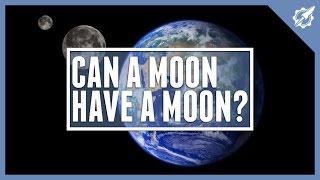 Can A Moon, Have A Moon? | Astronomic