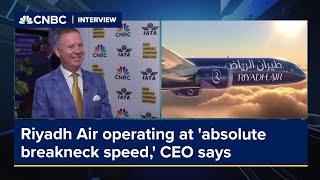 Riyadh Air operating at 'absolute breakneck speed,' CEO says