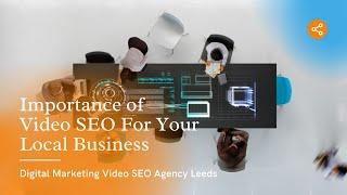  Digital Marketing Video SEO Agency in Leeds - Importance of Video SEO For Your Local Business 