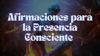 Afirmaciones Para La Presencia Consciente