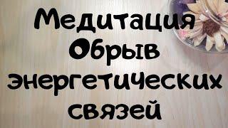 ОСТОРОЖНО️ Бывший после этого напишет!  Медитация на обрыв энергетических связей