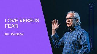 Love Versus Fear - Bill Johnson (Full Sermon) | Bethel Church